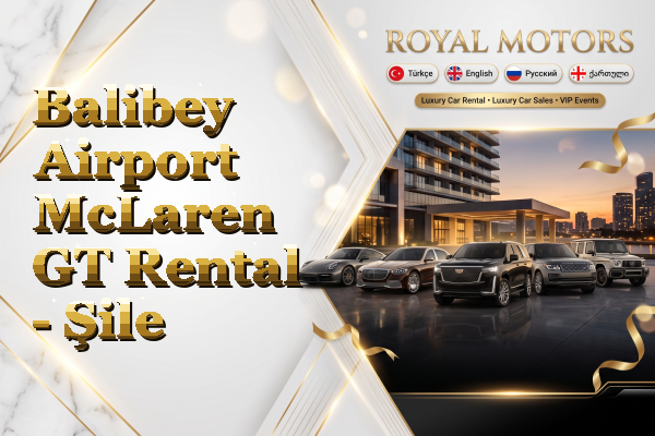 Balibey Airport McLaren GT Rental - Şile