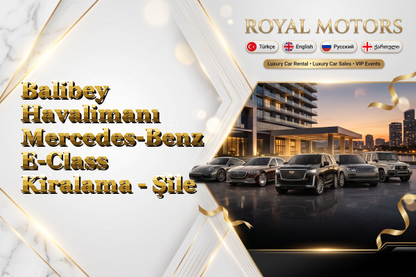 Balibey Havalimanı Mercedes-Benz E-Class Kiralama - Şile