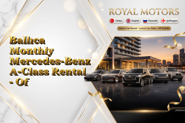 Ballıca Monthly Mercedes-Benz A-Class Rental - Of