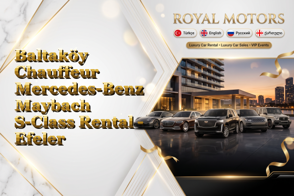 Baltaköy Chauffeur Mercedes-Benz Maybach S-Class Rental - Efeler