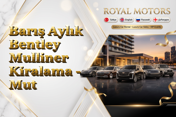 Barış Aylık Bentley Mulliner Kiralama - Mut