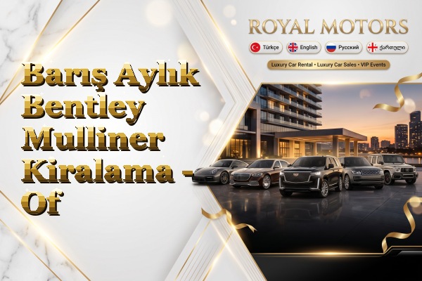 Barış Aylık Bentley Mulliner Kiralama - Of