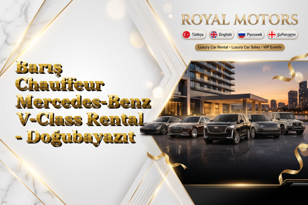 Barış Chauffeur Mercedes-Benz V-Class Rental - Doğubayazıt