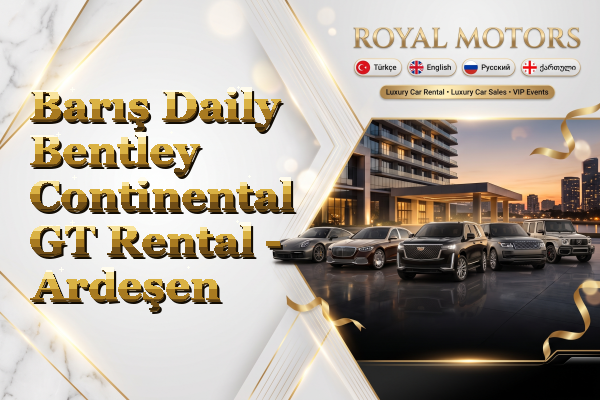 Barış Daily Bentley Continental GT Rental - Ardeşen