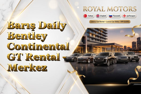 Barış Daily Bentley Continental GT Rental - Merkez
