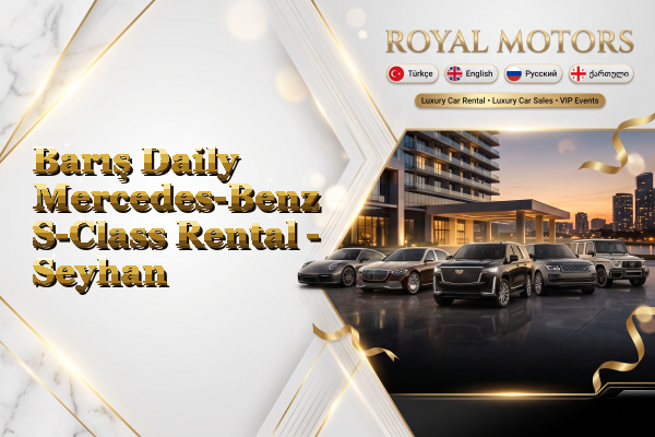 Barış Daily Mercedes-Benz S-Class Rental - Seyhan