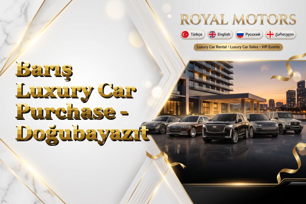 Barış Luxury Car Purchase - Doğubayazıt