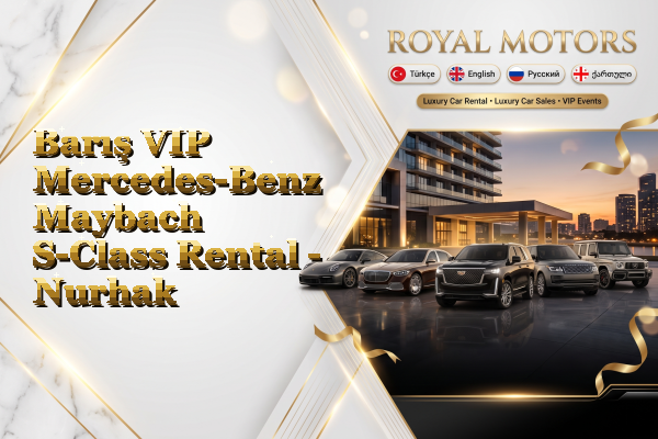 Barış VIP Mercedes-Benz Maybach S-Class Rental - Nurhak