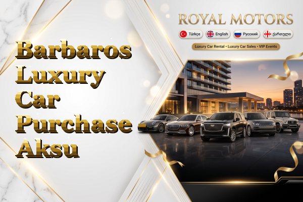 Barbaros Luxury Car Purchase - Aksu