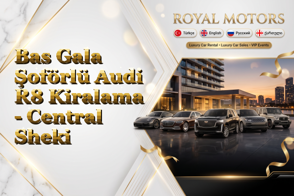 Bas Gala Şoförlü Audi R8 Kiralama - Central Sheki