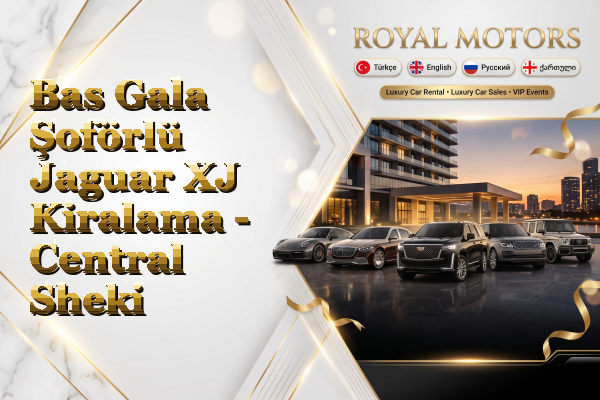 Bas Gala Şoförlü Jaguar XJ Kiralama - Central Sheki