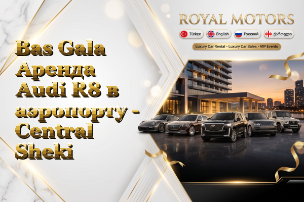 Bas Gala Аренда Audi R8 в аэропорту - Central Sheki