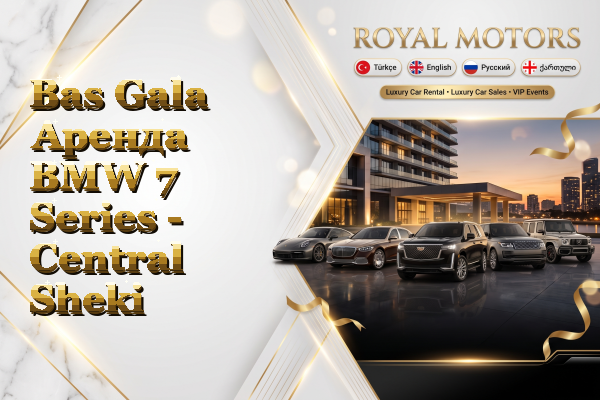 Bas Gala Аренда BMW 7 Series - Central Sheki