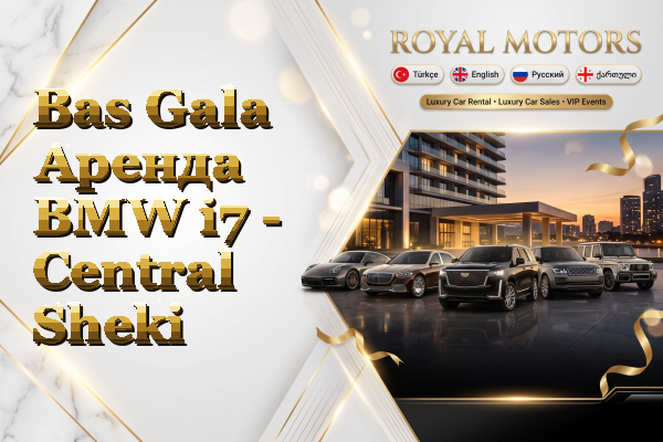 Bas Gala Аренда BMW i7 - Central Sheki