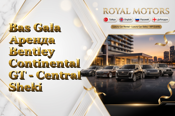 Bas Gala Аренда Bentley Continental GT - Central Sheki