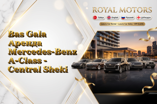 Bas Gala Аренда Mercedes-Benz A-Class - Central Sheki