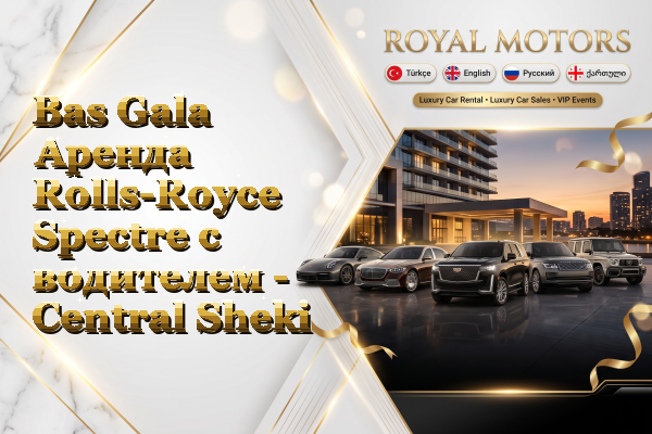 Bas Gala Аренда Rolls-Royce Spectre с водителем - Central Sheki