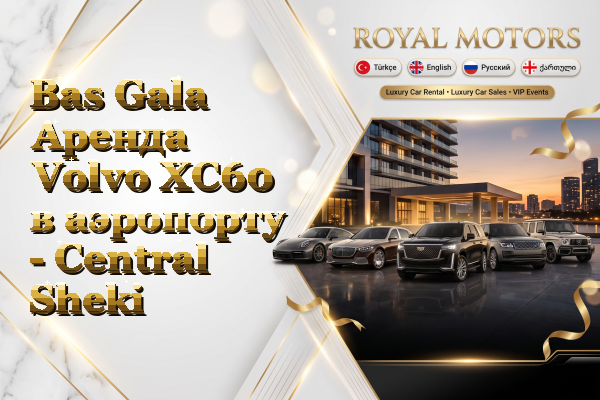Bas Gala Аренда Volvo XC60 в аэропорту - Central Sheki