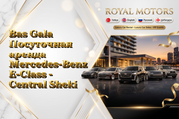 Bas Gala Посуточная аренда Mercedes-Benz E-Class - Central Sheki