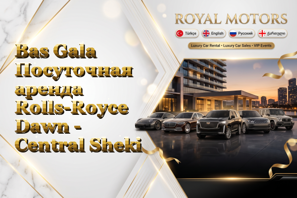 Bas Gala Посуточная аренда Rolls-Royce Dawn - Central Sheki