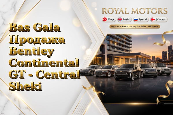 Bas Gala Продажа Bentley Continental GT - Central Sheki