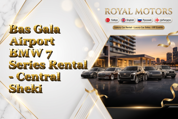 Bas Gala Airport BMW 7 Series Rental - Central Sheki