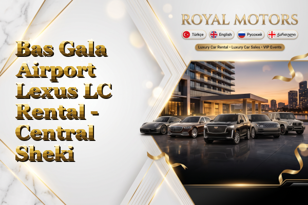 Bas Gala Airport Lexus LC Rental - Central Sheki