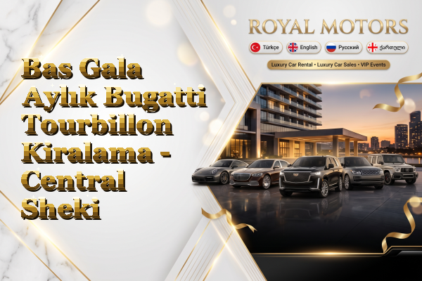 Bas Gala Aylık Bugatti Tourbillon Kiralama - Central Sheki