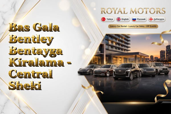 Bas Gala Bentley Bentayga Kiralama - Central Sheki