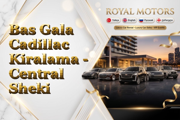 Bas Gala Cadillac Kiralama - Central Sheki