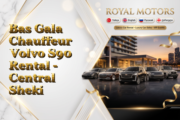 Bas Gala Chauffeur Volvo S90 Rental - Central Sheki