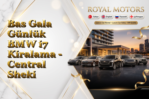 Bas Gala Günlük BMW i7 Kiralama - Central Sheki