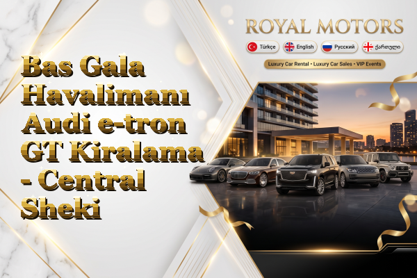 Bas Gala Havalimanı Audi e-tron GT Kiralama - Central Sheki