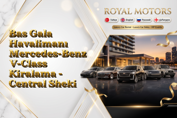 Bas Gala Havalimanı Mercedes-Benz V-Class Kiralama - Central Sheki