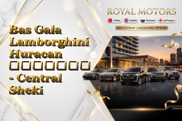 Bas Gala Lamborghini Huracan გაყიდვა - Central Sheki