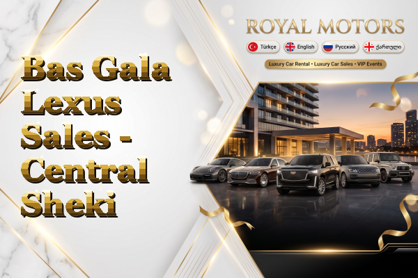 Bas Gala Lexus Sales - Central Sheki