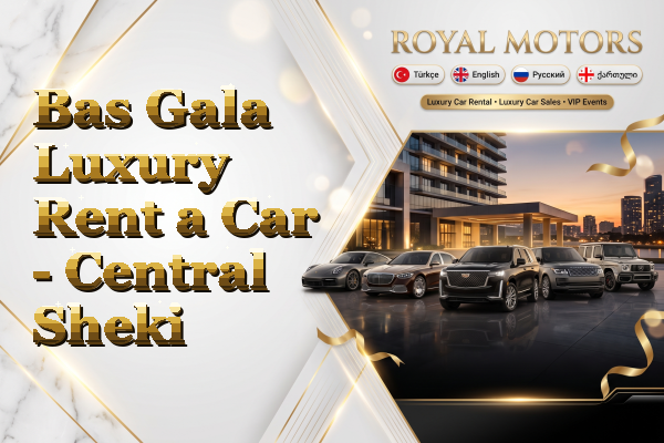 Bas Gala Luxury Rent a Car - Central Sheki