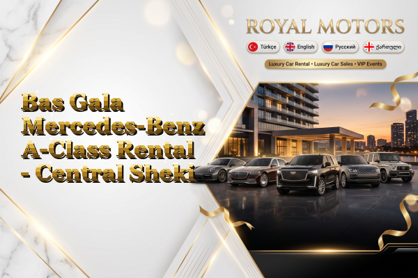 Bas Gala Mercedes-Benz A-Class Rental - Central Sheki