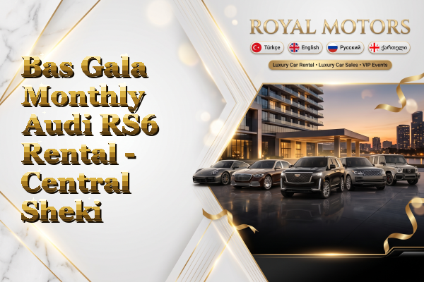 Bas Gala Monthly Audi RS6 Rental - Central Sheki