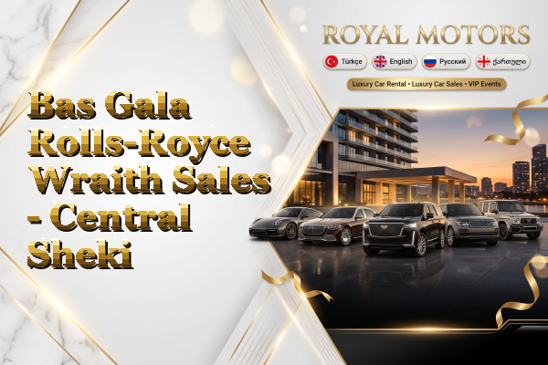 Bas Gala Rolls-Royce Wraith Sales - Central Sheki