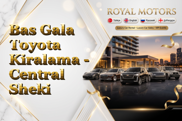 Bas Gala Toyota Kiralama - Central Sheki