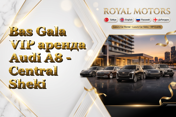 Bas Gala VIP аренда Audi A8 - Central Sheki