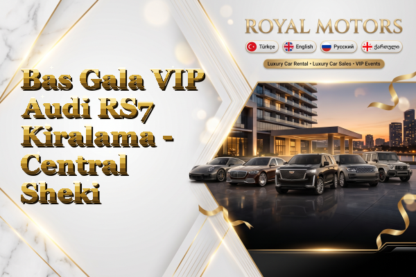 Bas Gala VIP Audi RS7 Kiralama - Central Sheki