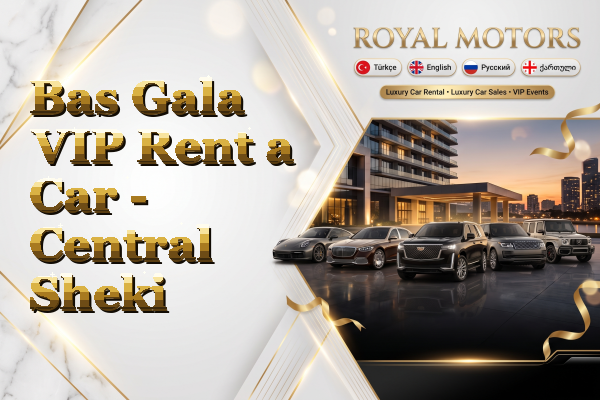Bas Gala VIP Rent a Car - Central Sheki