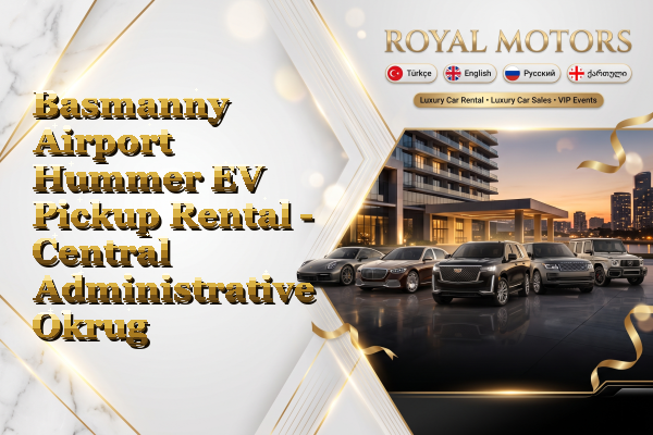 Basmanny Airport Hummer EV Pickup Rental - Central Administrative Okrug