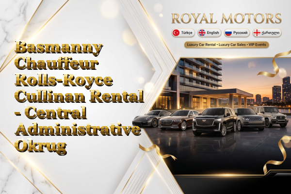 Basmanny Chauffeur Rolls-Royce Cullinan Rental - Central Administrative Okrug