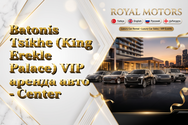 Batonis Tsikhe (King Erekle Palace) VIP аренда авто - Center