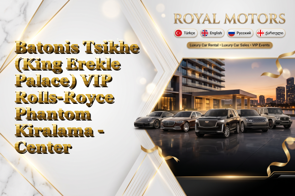 Batonis Tsikhe (King Erekle Palace) VIP Rolls-Royce Phantom Kiralama - Center