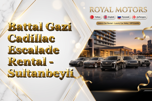 Battal Gazi Cadillac Escalade Rental - Sultanbeyli