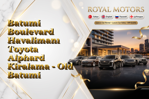 Batumi Boulevard Havalimanı Toyota Alphard Kiralama - Old Batumi